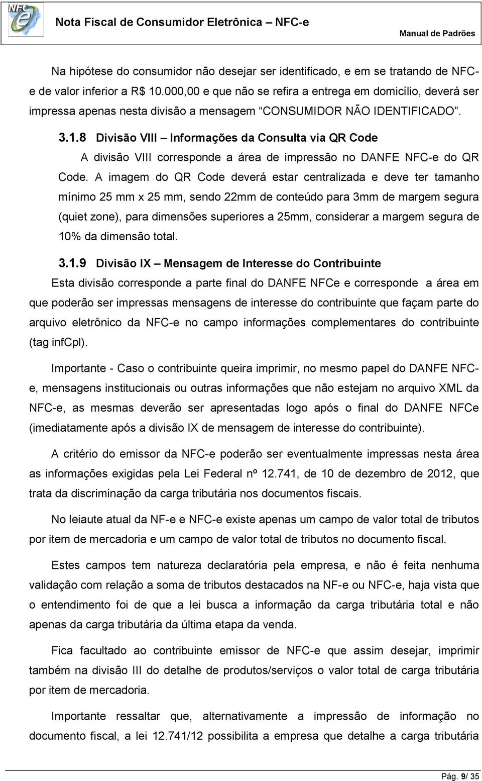 8 Divisão VIII Informações da Consulta via QR Code A divisão VIII corresponde a área de impressão no DANFE NFC-e do QR Code.