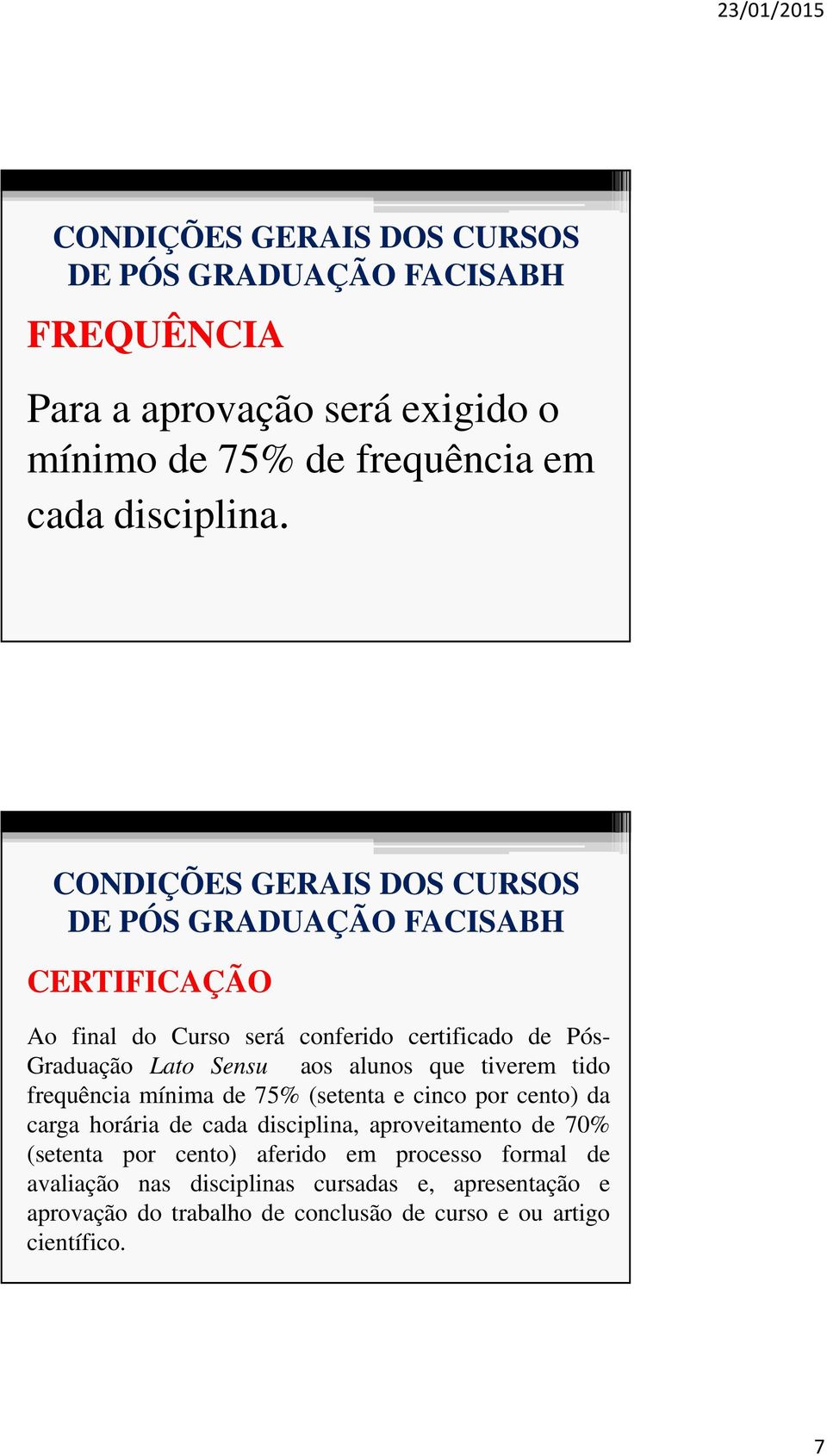 alunos que tiverem tido frequência mínima de 75% (setenta e cinco por cento) da carga horária de cada disciplina, aproveitamento de 70% (setenta por