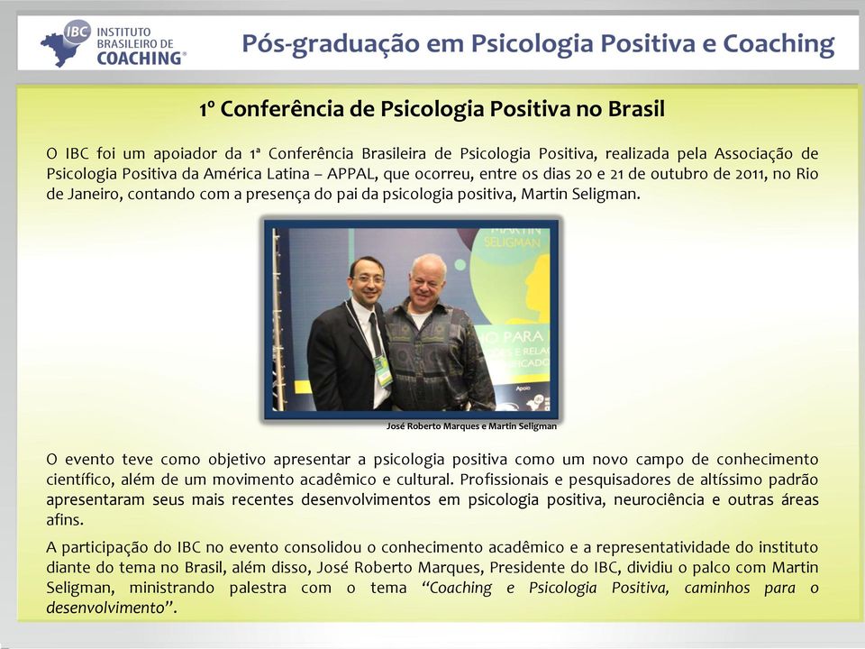 José Roberto Marques e Martin Seligman O evento teve como objetivo apresentar a psicologia positiva como um novo campo de conhecimento científico, além de um movimento acadêmico e cultural.