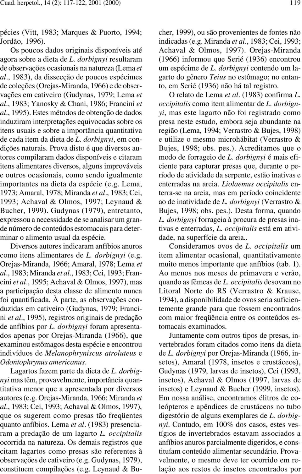 , 1983), da dissecção de poucos espécimes de coleções (Orejas-Miranda, 1966) e de observações em cativeiro (Gudynas, 1979; Lema et al., 1983; Yanosky & Chani, 1986; Francini et al., 1995).