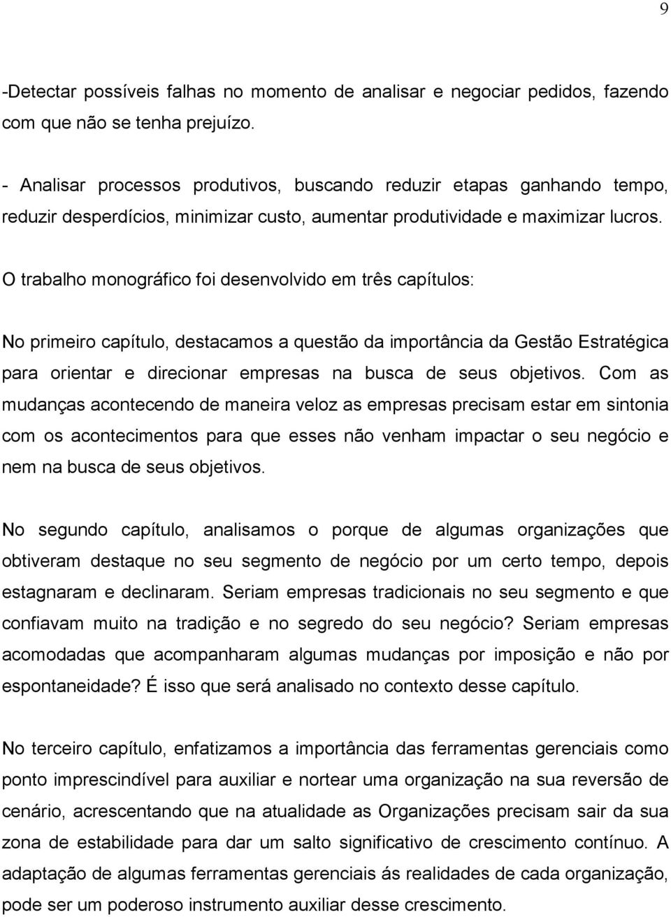 O trabalho monográfico foi desenvolvido em três capítulos: No primeiro capítulo, destacamos a questão da importância da Gestão Estratégica para orientar e direcionar empresas na busca de seus