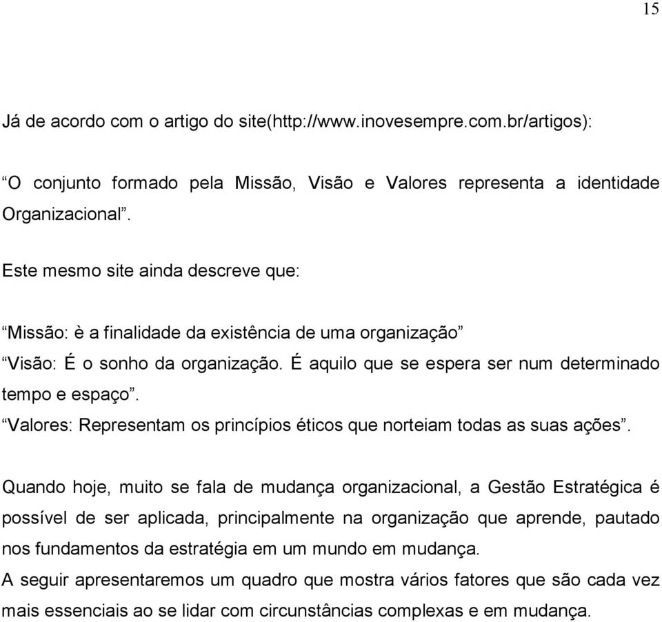 Valores: Representam os princípios éticos que norteiam todas as suas ações.