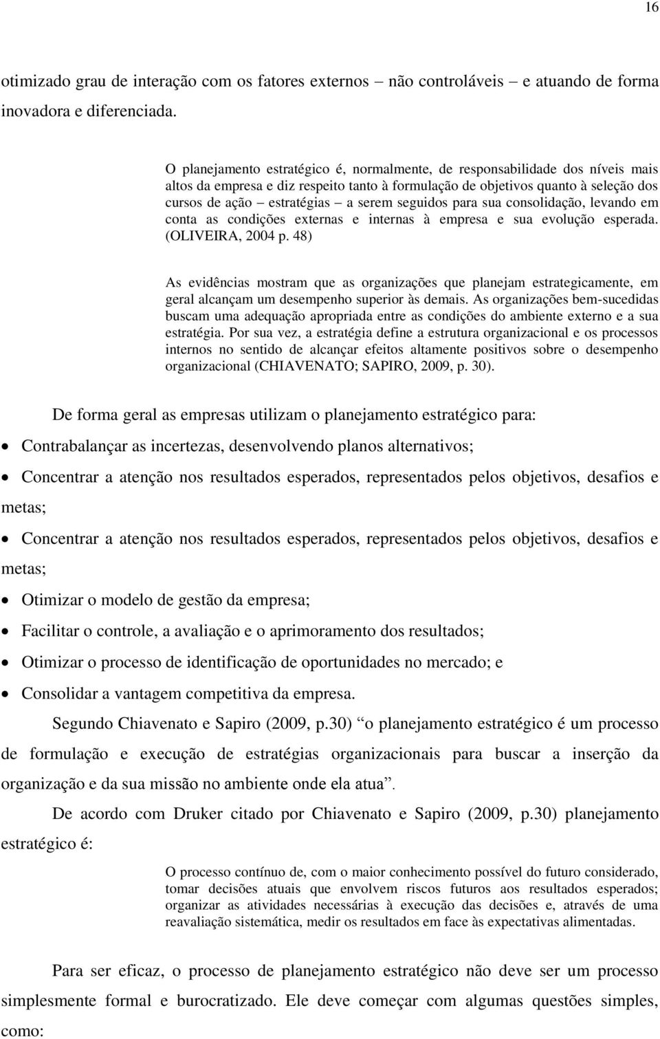 seguidos para sua consolidação, levando em conta as condições externas e internas à empresa e sua evolução esperada. (OLIVEIRA, 2004 p.