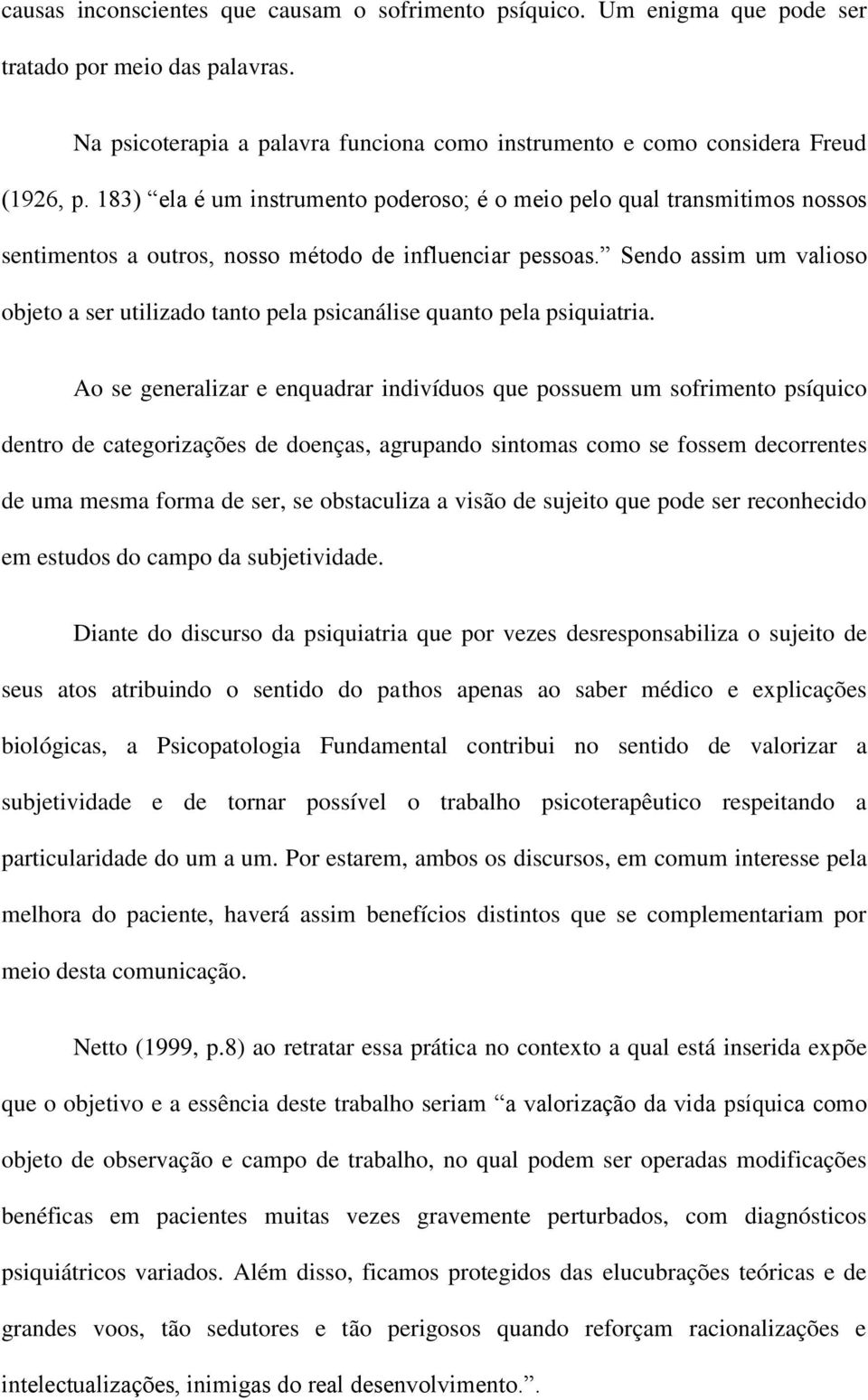 Sendo assim um valioso objeto a ser utilizado tanto pela psicanálise quanto pela psiquiatria.