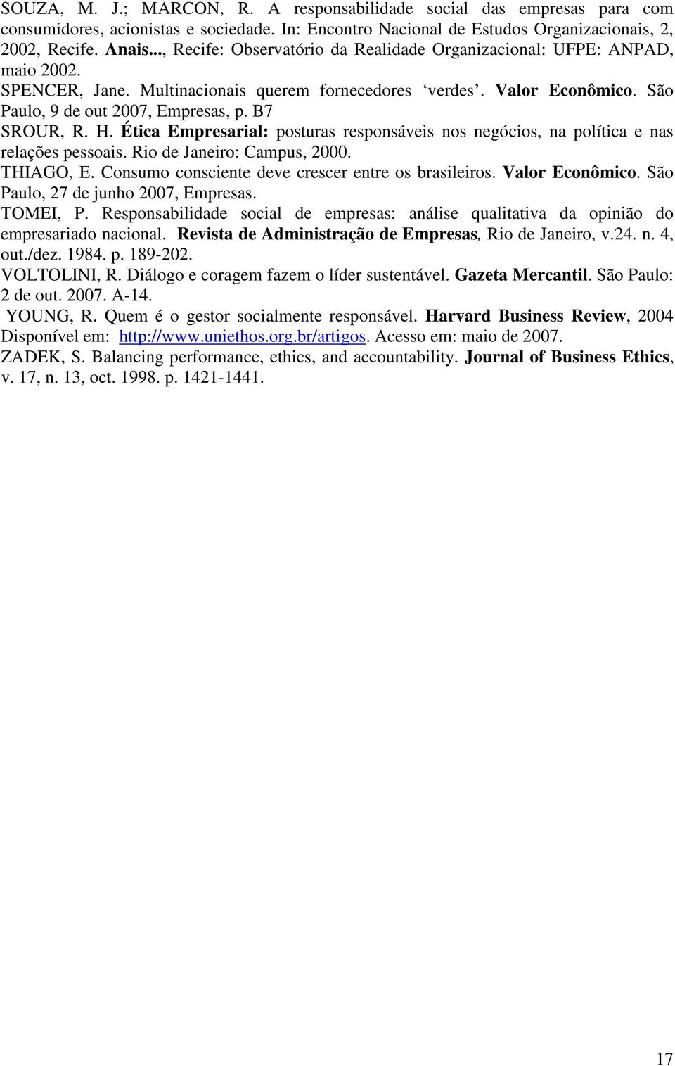 B7 SROUR, R. H. Ética Empresarial: posturas responsáveis nos negócios, na política e nas relações pessoais. Rio de Janeiro: Campus, 2000. THIAGO, E.