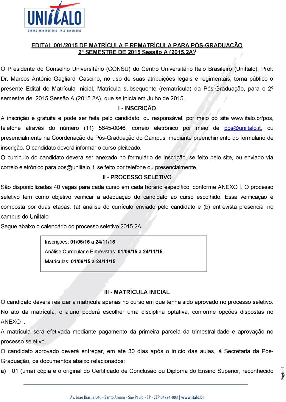 Marcos Antônio Gagliardi Cascino, no uso de suas atribuições legais e regimentais, torna público o presente Edital de Matrícula Inicial, Matrícula subsequente (rematrícula) da Pós-Graduação, para o