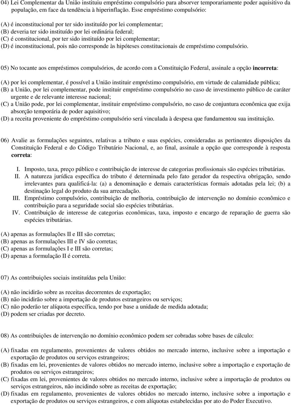 instituído por lei complementar; (D) é inconstitucional, pois não corresponde às hipóteses constitucionais de empréstimo compulsório.