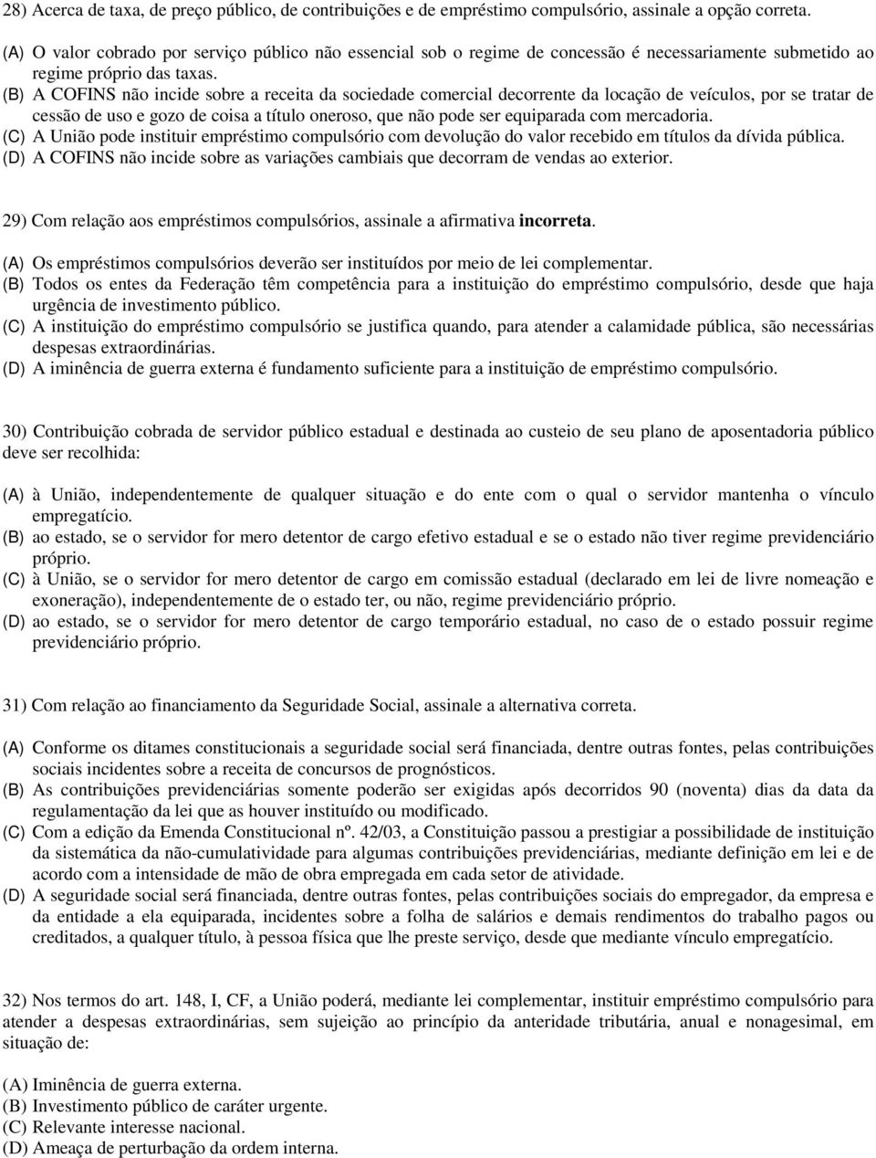 (B) A COFINS não incide sobre a receita da sociedade comercial decorrente da locação de veículos, por se tratar de cessão de uso e gozo de coisa a título oneroso, que não pode ser equiparada com