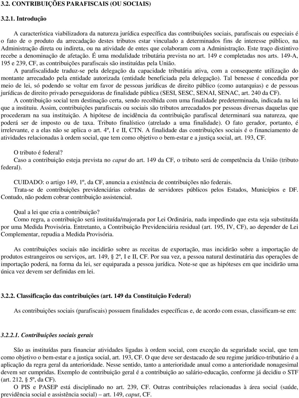 determinados fins de interesse público, na Administração direta ou indireta, ou na atividade de entes que colaboram com a Administração. Este traço distintivo recebe a denominação de afetação.