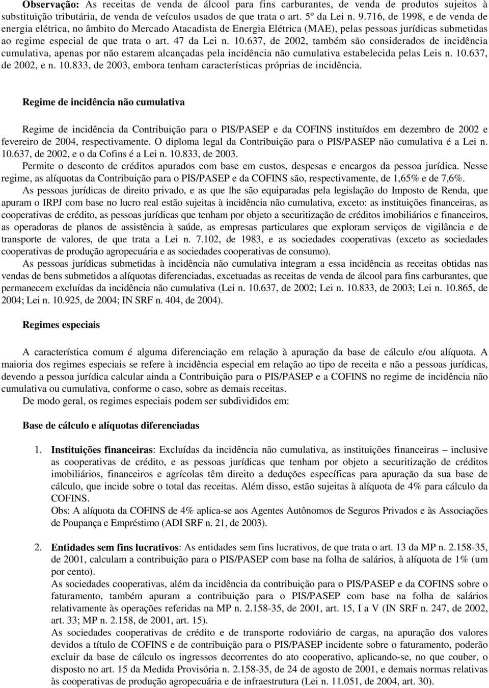 637, de 2002, também são considerados de incidência cumulativa, apenas por não estarem alcançadas pela incidência não cumulativa estabelecida pelas Leis n. 10.