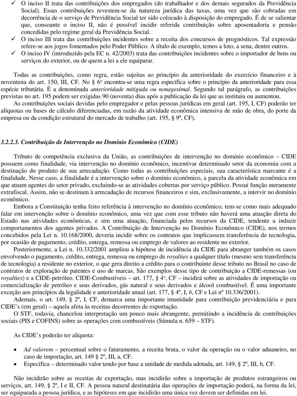 É de se salientar que, consoante o inciso II, não é possível incidir referida contribuição sobre aposentadoria e pensão concedidas pelo regime geral da Previdência Social.