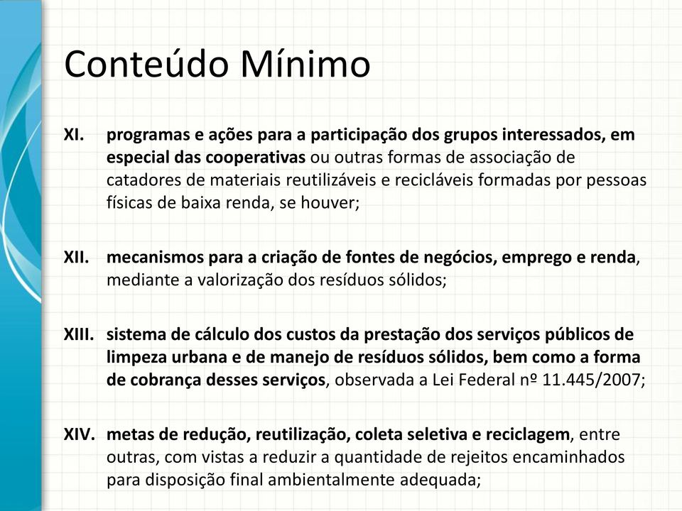 pessoas físicas de baixa renda, se houver; XII. mecanismos para a criação de fontes de negócios, emprego e renda, mediante a valorização dos resíduos sólidos; XIII.