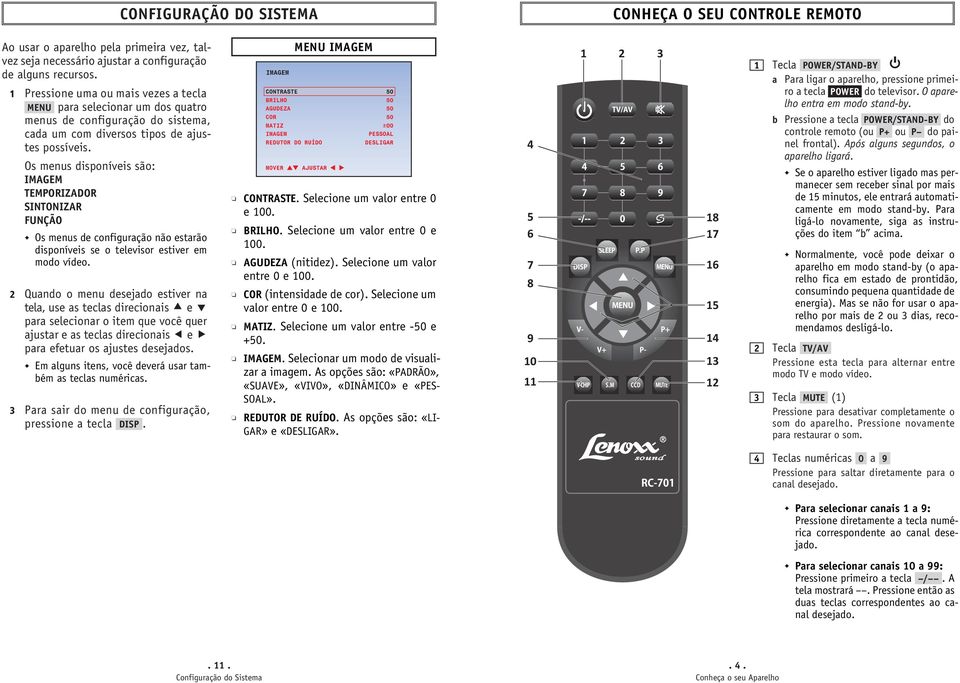 Os menus disponíveis são: IMAGEM TEMPORIZADOR SINTONIZAR FUNÇÃO Os menus de configuração não estarão disponíveis se o televisor estiver em modo vídeo.