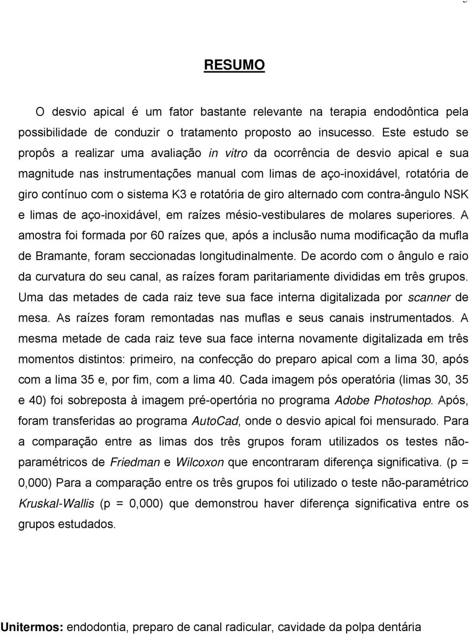 K3 e rotatória de giro alternado com contra-ângulo NSK e limas de aço-inoxidável, em raízes mésio-vestibulares de molares superiores.