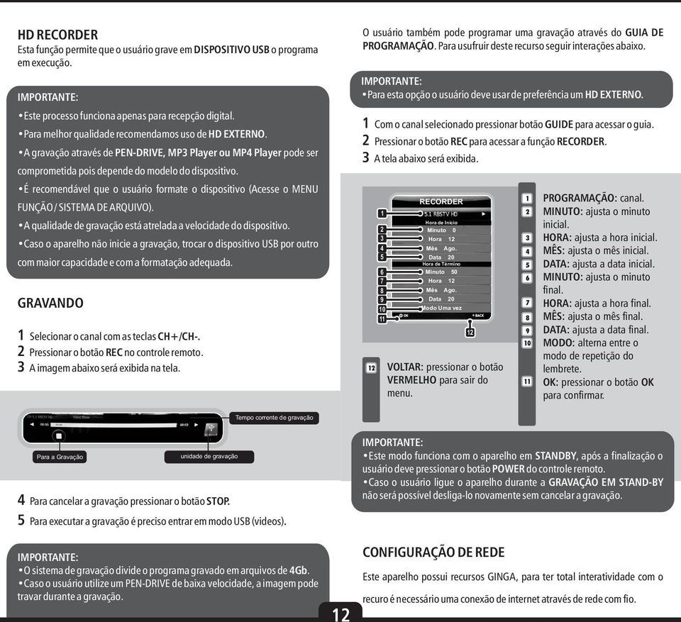 É recomendável que o usuário formate o dispositivo (Acesse o MENU FUNÇÃO / SISTEMA DE ARQUIVO). A qualidade de gravação está atrelada a velocidade do dispositivo.