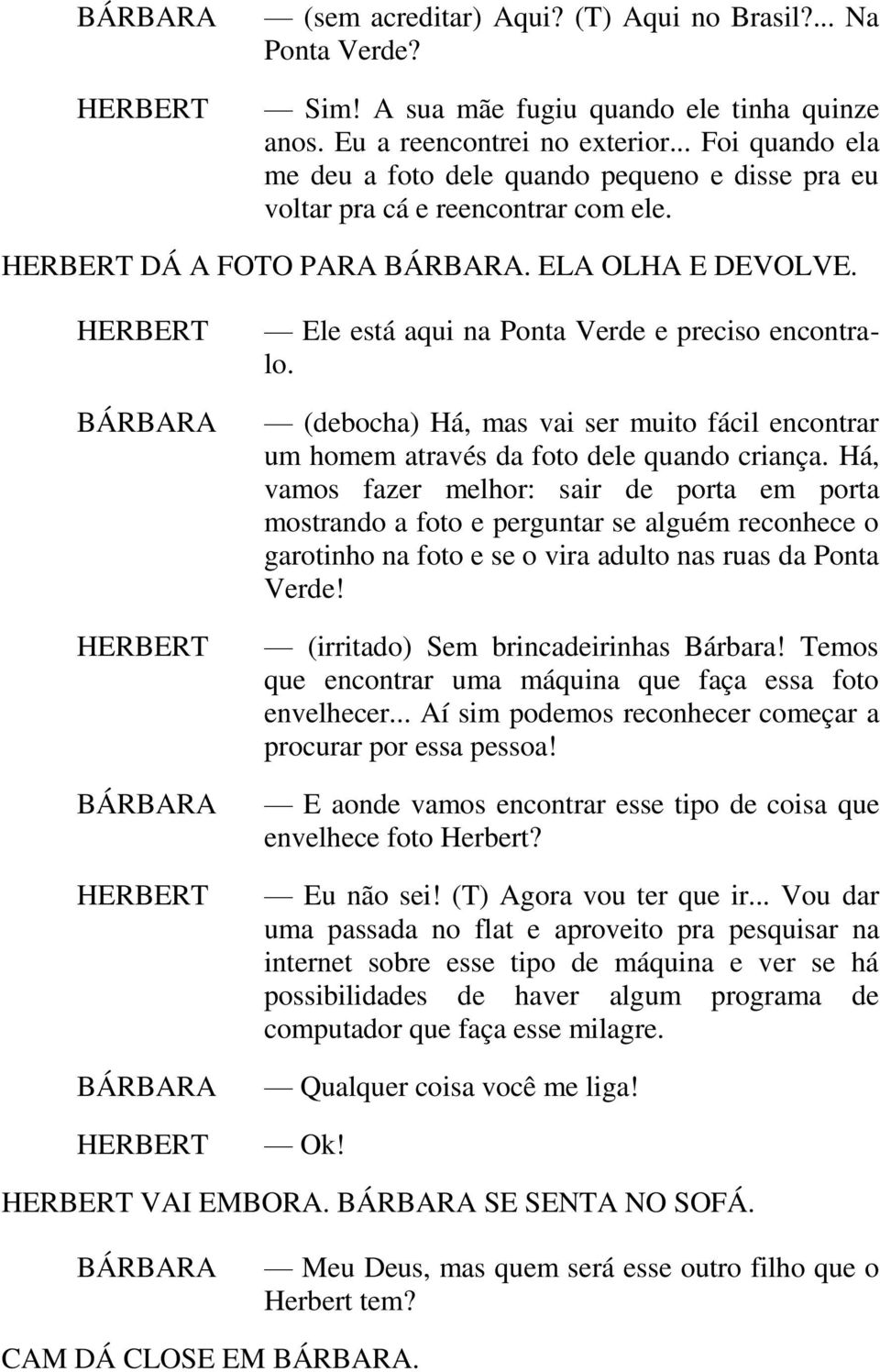 (debocha) Há, mas vai ser muito fácil encontrar um homem através da foto dele quando criança.