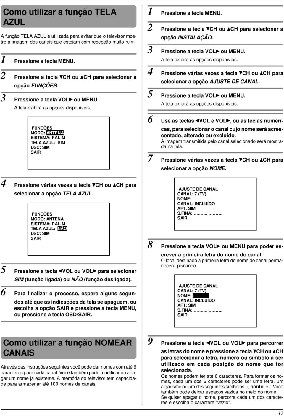 FUNÇÕES MODO: ANTENA SISTEMA: PAL-M TELA AZUL: SIM DSC: SIM 6 Use as teclas VOL e VOL, ou as teclas numéricas, para selecionar o canal cujo nome será acrescentado, alterado ou excluído.