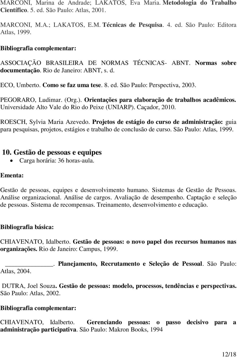 ). Orientações para elaboração de trabalhos acadêmicos. Universidade Alto Vale do Rio do Peixe (UNIARP). Caçador, 2010. ROESCH, Sylvia Maria Azevedo.