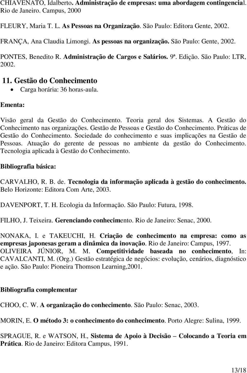 Gestão do Conhecimento Carga horária: 36 horas-aula. Visão geral da Gestão do Conhecimento. Teoria geral dos Sistemas. A Gestão do Conhecimento nas organizações.