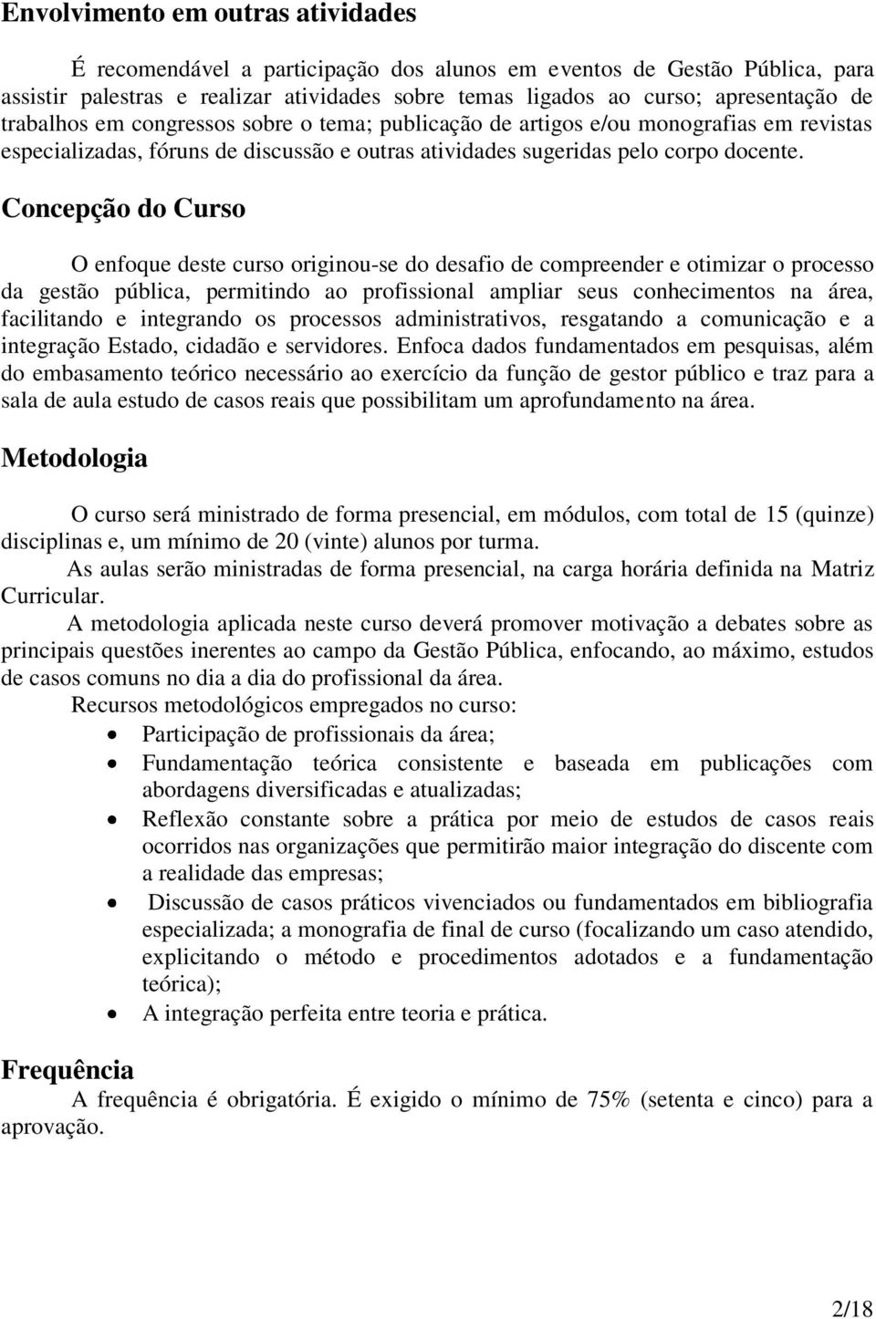 Concepção do Curso O enfoque deste curso originou-se do desafio de compreender e otimizar o processo da gestão pública, permitindo ao profissional ampliar seus conhecimentos na área, facilitando e