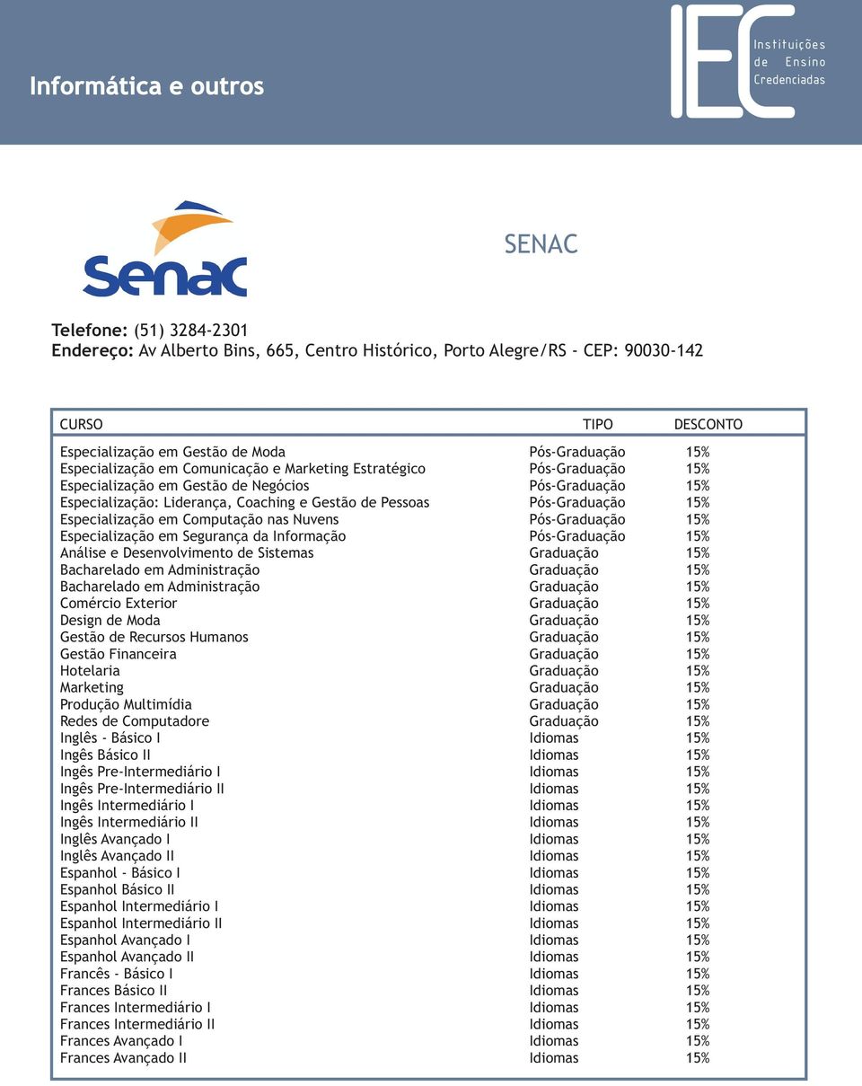 15% Especialização em Computação nas Nuvens Pós-Graduação 15% Especialização em Segurança da Informação Pós-Graduação 15% Análise e Desenvolvimento de Sistemas Graduação 15% Bacharelado em