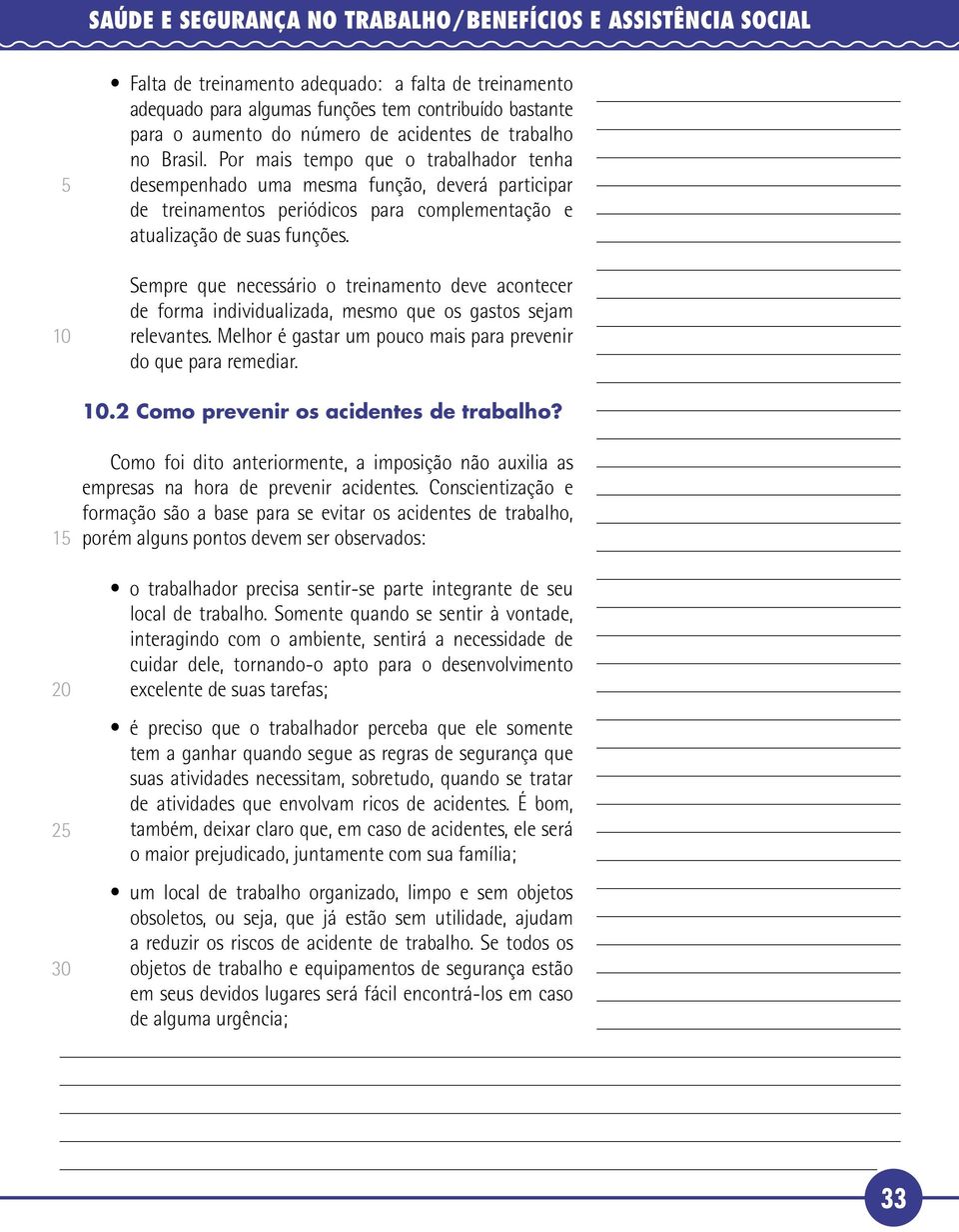 Sempre que necessário o treinamento deve acontecer de forma individualizada, mesmo que os gastos sejam relevantes. Melhor é gastar um pouco mais para prevenir do que para remediar.