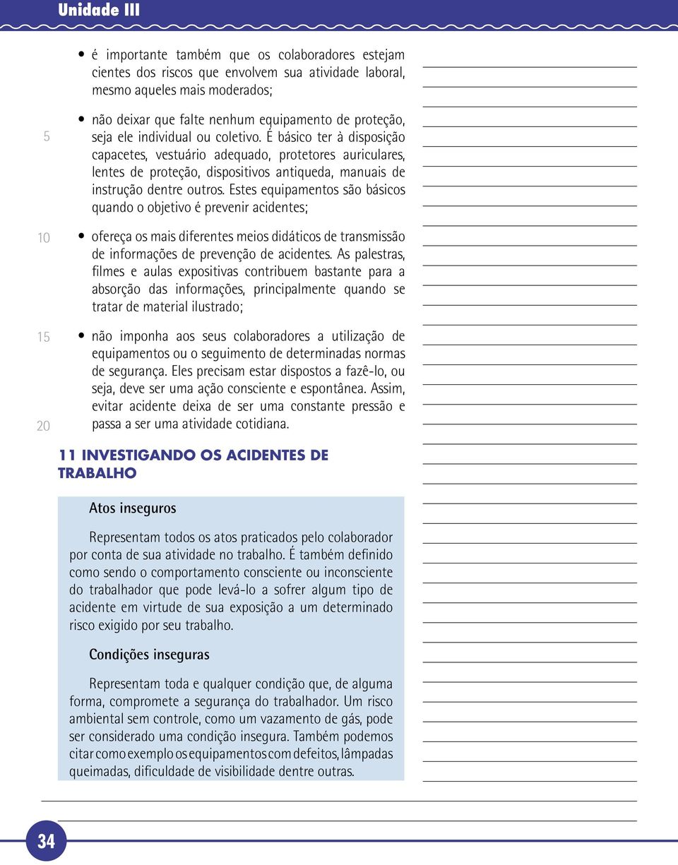 É básico ter à disposição capacetes, vestuário adequado, protetores auriculares, lentes de proteção, dispositivos antiqueda, manuais de instrução dentre outros.