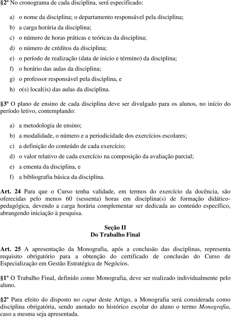 disciplina, e h) o(s) local(is) das aulas da disciplina.