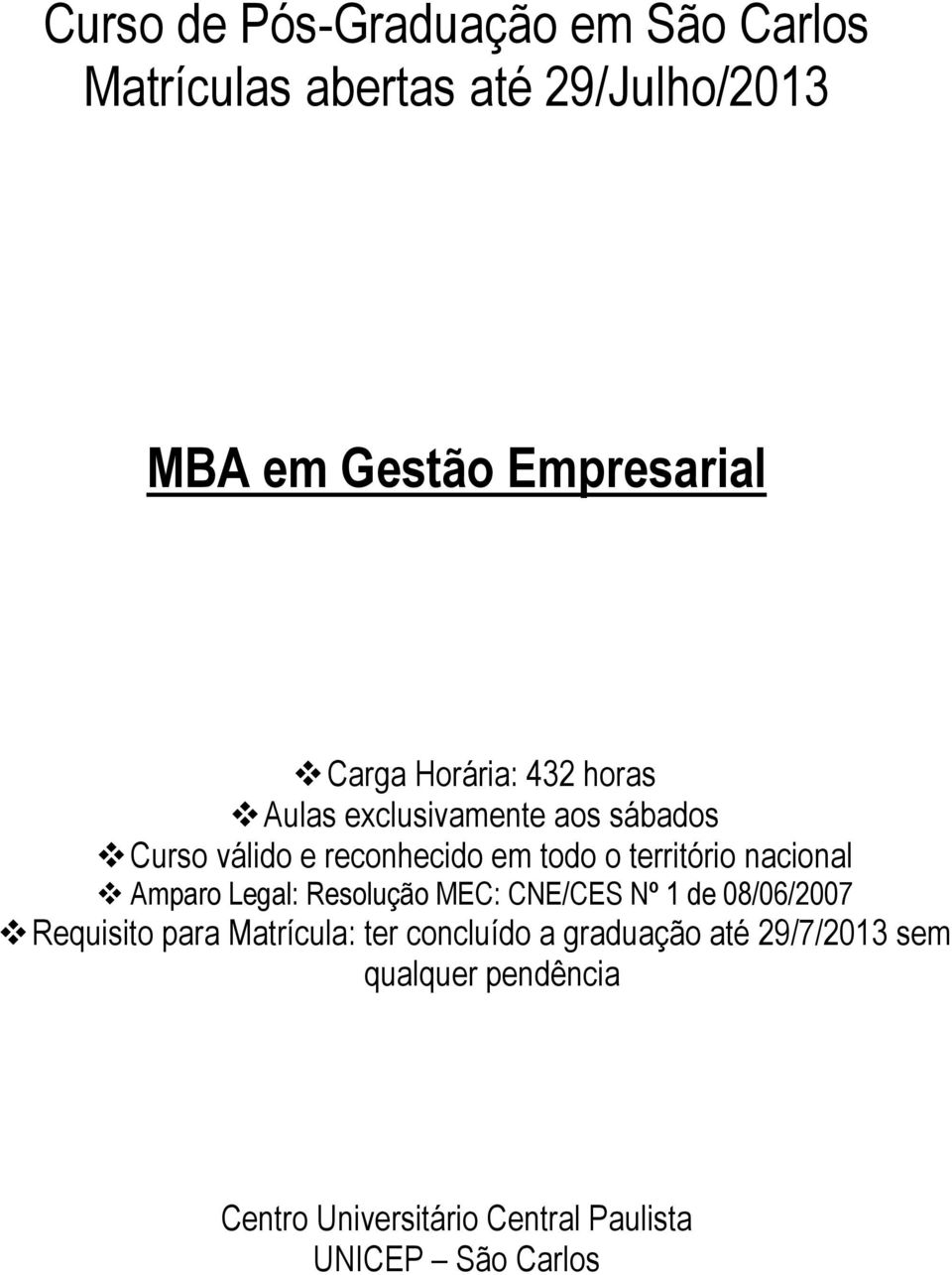 território nacional Amparo Legal: Resolução MEC: CNE/CES Nº 1 de 08/06/2007 Requisito para Matrícula: