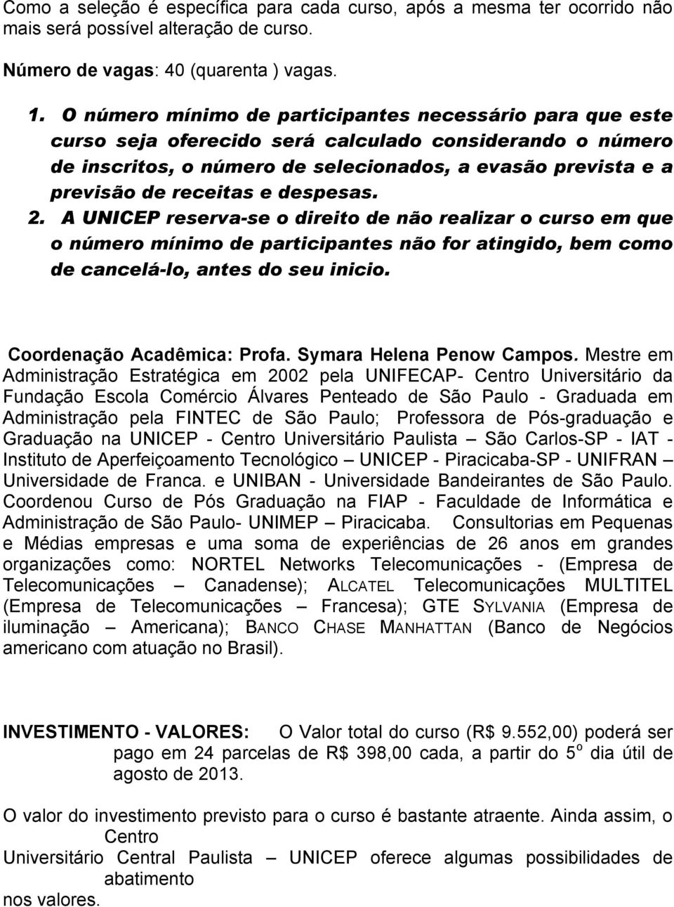 e despesas. 2. A UNICEP reserva-se o direito de não realizar o curso em que o número mínimo de participantes não for atingido, bem como de cancelá-lo, antes do seu inicio.