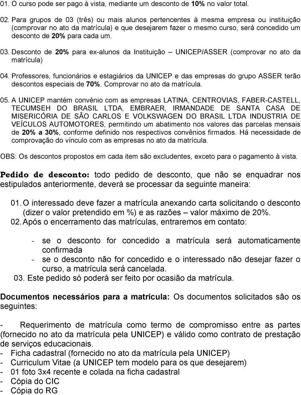 03. Desconto de 20% para ex-alunos da Instituição UNICEP/ASSER (comprovar no ato da matrícula) 04.