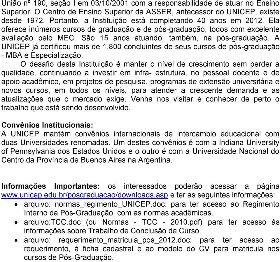 São 15 anos atuando, também, na pós-graduação. A UNICEP já certificou mais de 1.800 concluintes de seus cursos de pós-graduação - MBA e Especialização.