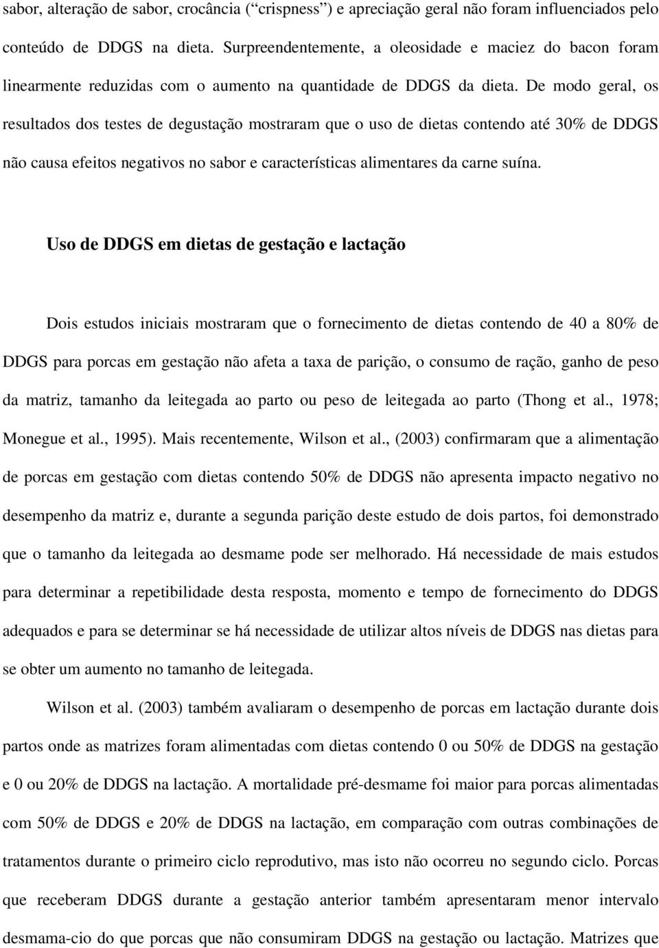 De modo geral, os resultados dos testes de degustação mostraram que o uso de dietas contendo até 30% de DDGS não causa efeitos negativos no sabor e características alimentares da carne suína.