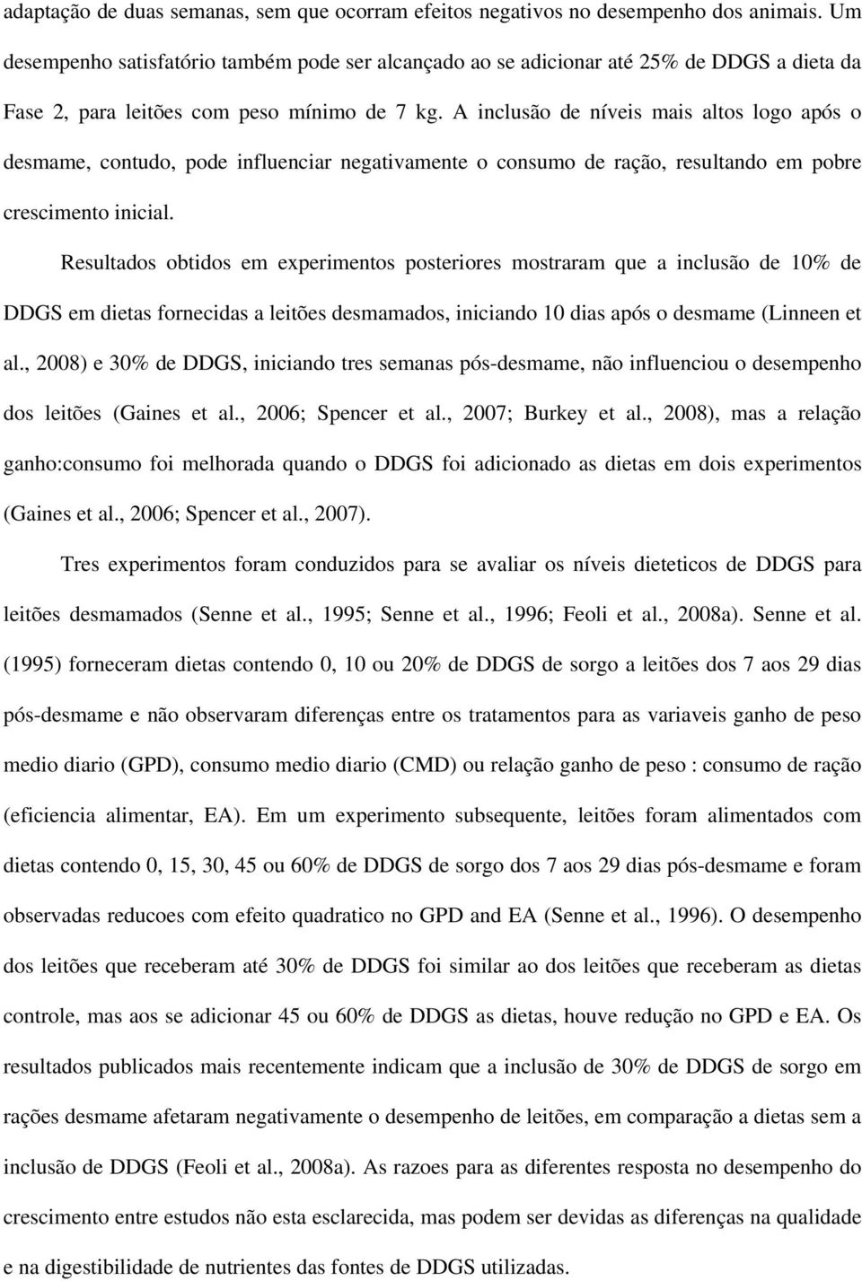 A inclusão de níveis mais altos logo após o desmame, contudo, pode influenciar negativamente o consumo de ração, resultando em pobre crescimento inicial.