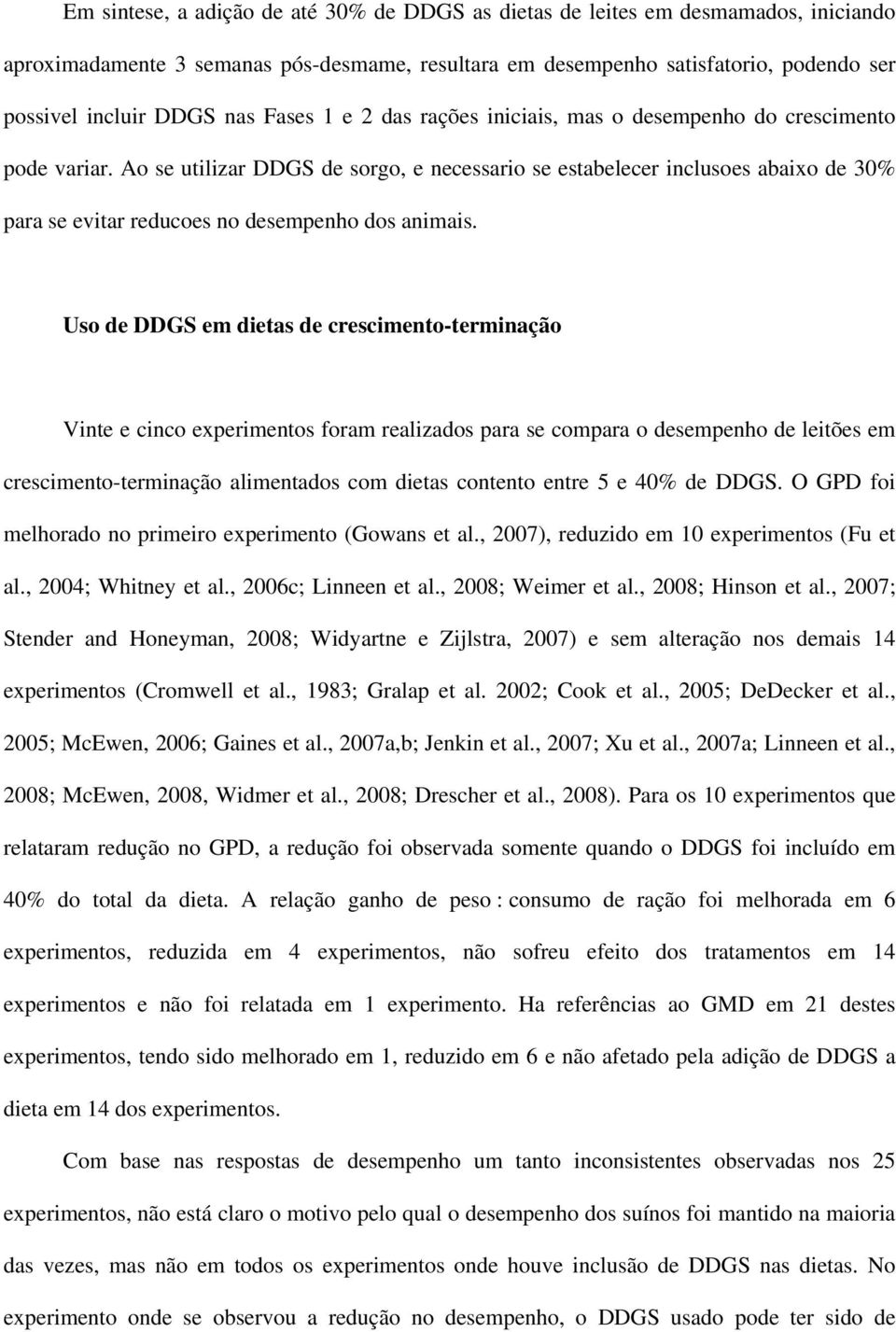 Ao se utilizar DDGS de sorgo, e necessario se estabelecer inclusoes abaixo de 30% para se evitar reducoes no desempenho dos animais.