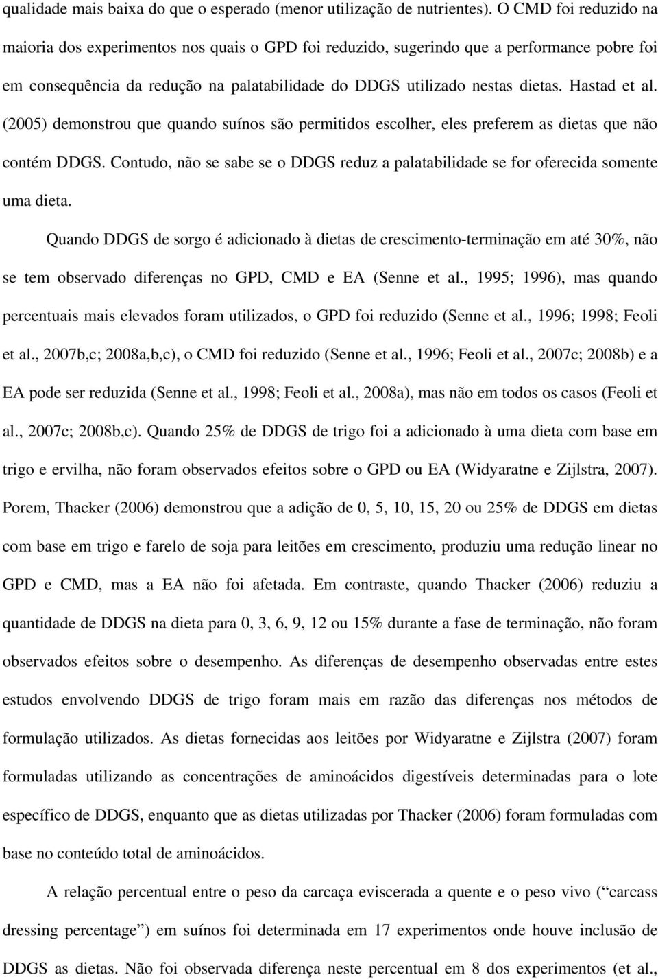 Hastad et al. (2005) demonstrou que quando suínos são permitidos escolher, eles preferem as dietas que não contém DDGS.