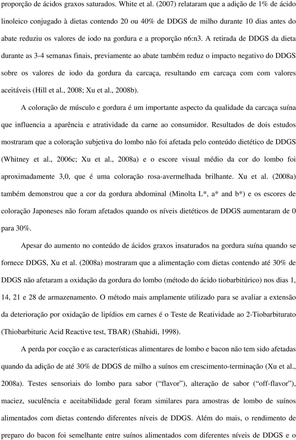 A retirada de DDGS da dieta durante as 3-4 semanas finais, previamente ao abate também reduz o impacto negativo do DDGS sobre os valores de iodo da gordura da carcaça, resultando em carcaça com com