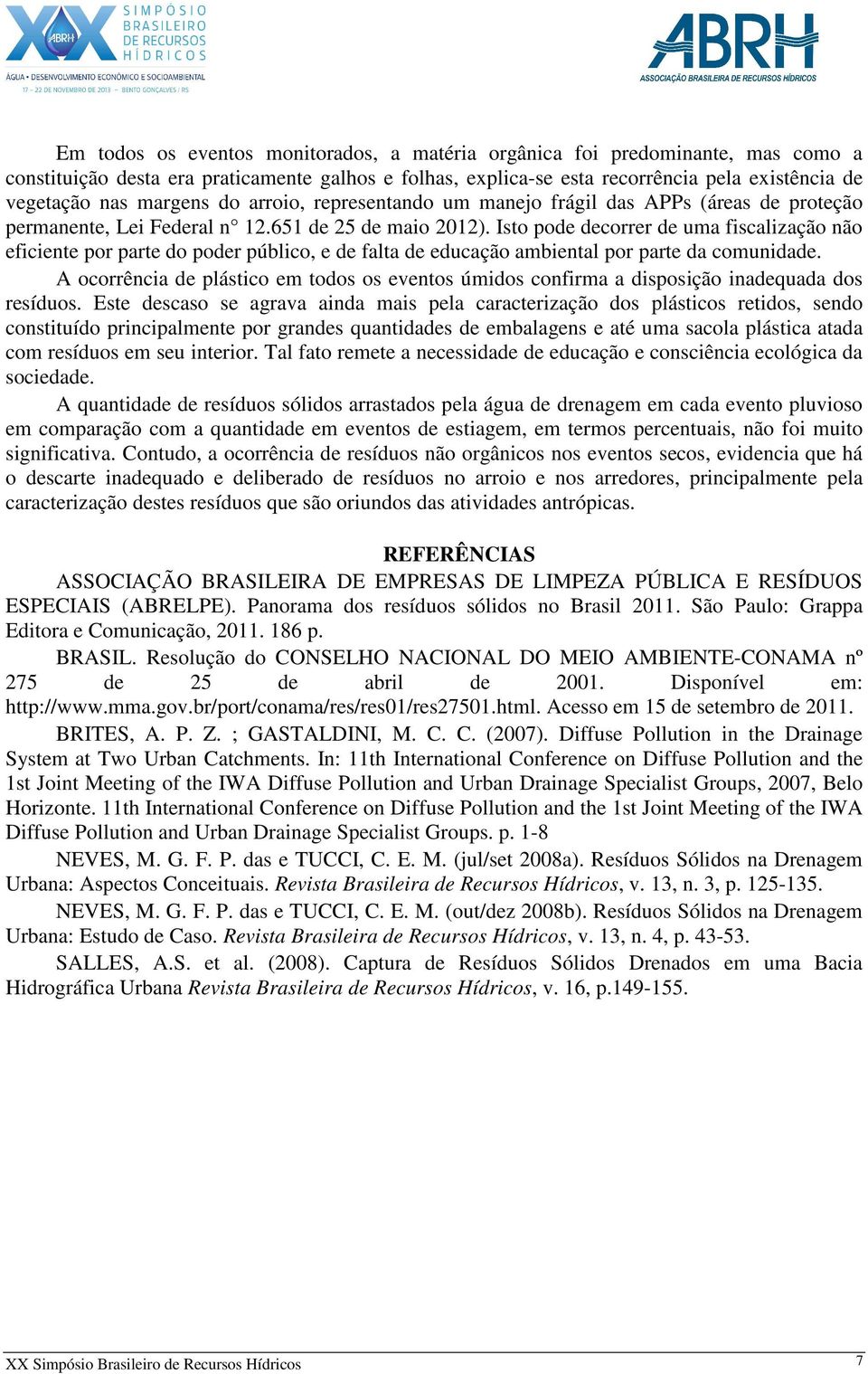 Isto pode decorrer de uma fiscalização não eficiente por parte do poder público, e de falta de educação ambiental por parte da comunidade.