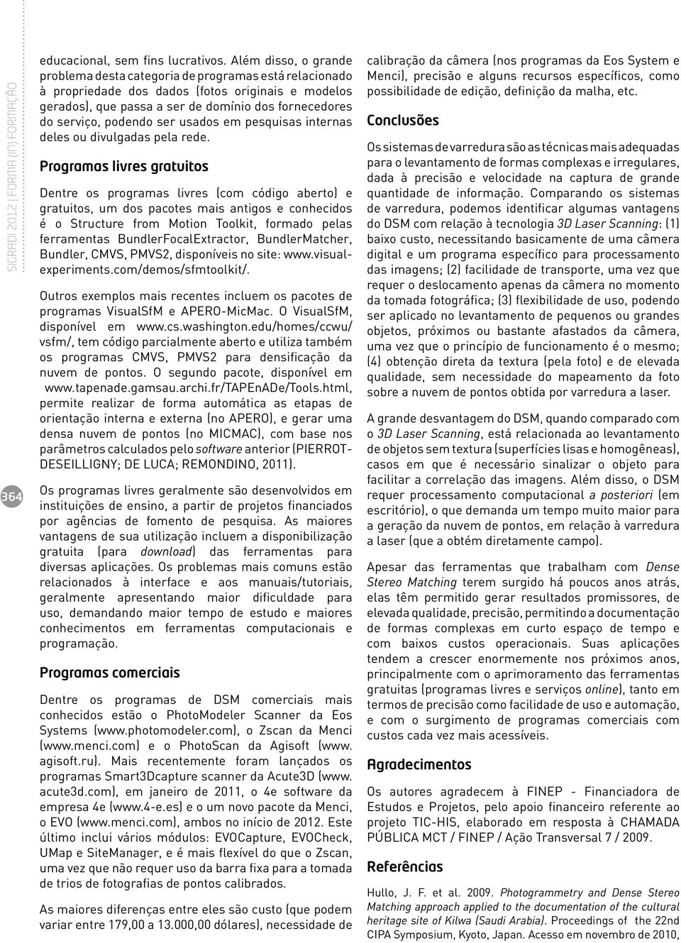 podendo ser usados em pesquisas internas deles ou divulgadas pela rede.