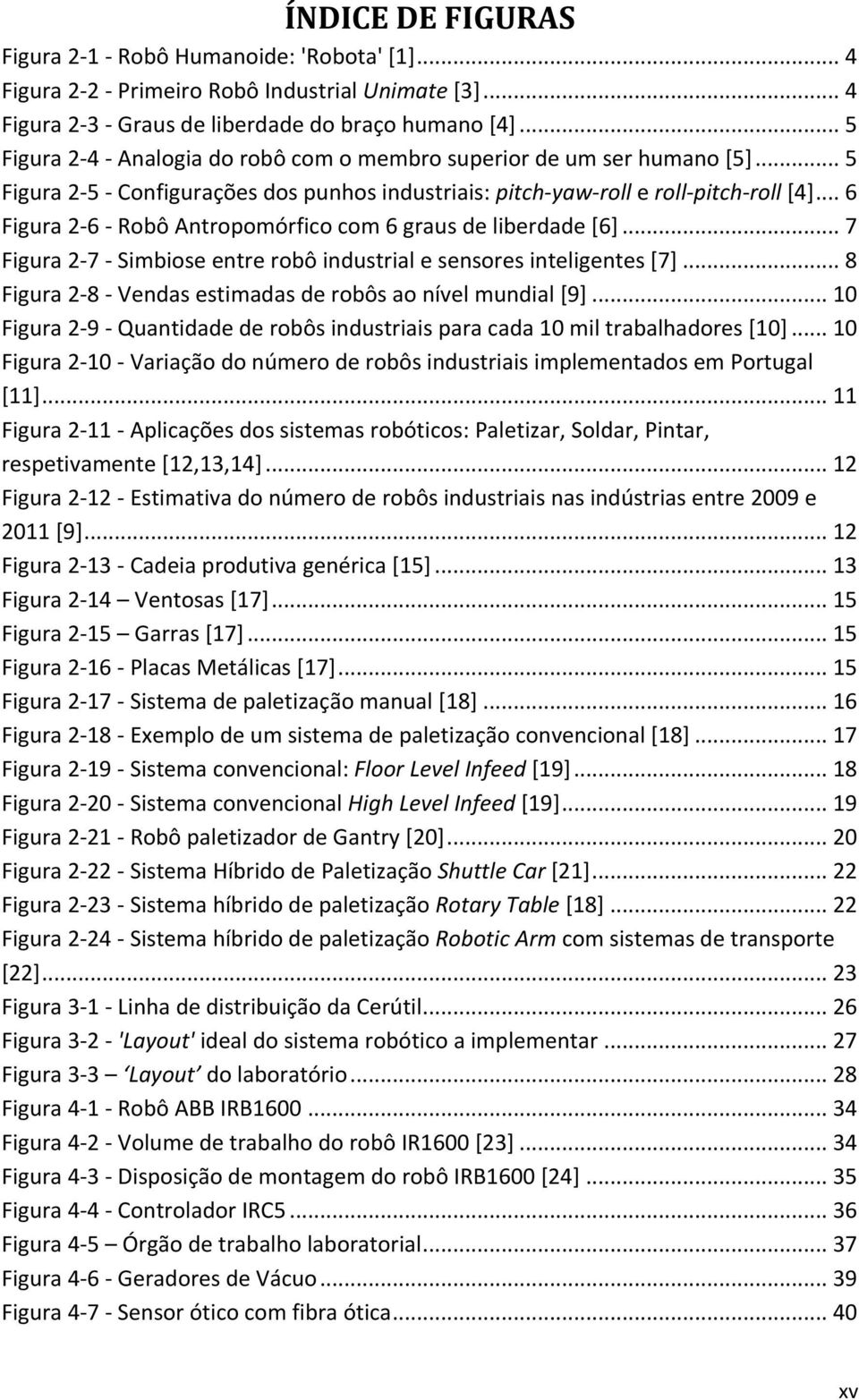 .. 6 Figura 2-6 - Robô Antropomórfico com 6 graus de liberdade [6]... 7 Figura 2-7 - Simbiose entre robô industrial e sensores inteligentes [7].