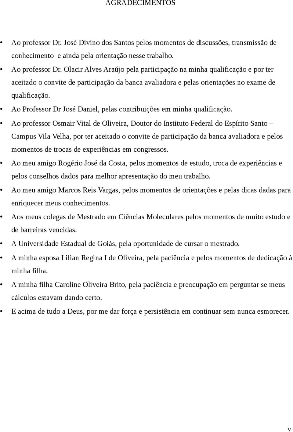 Olacir Alves Araújo pela participação na minha qualificação e por ter aceitado o convite de participação da banca avaliadora e pelas orientações no exame de qualificação.