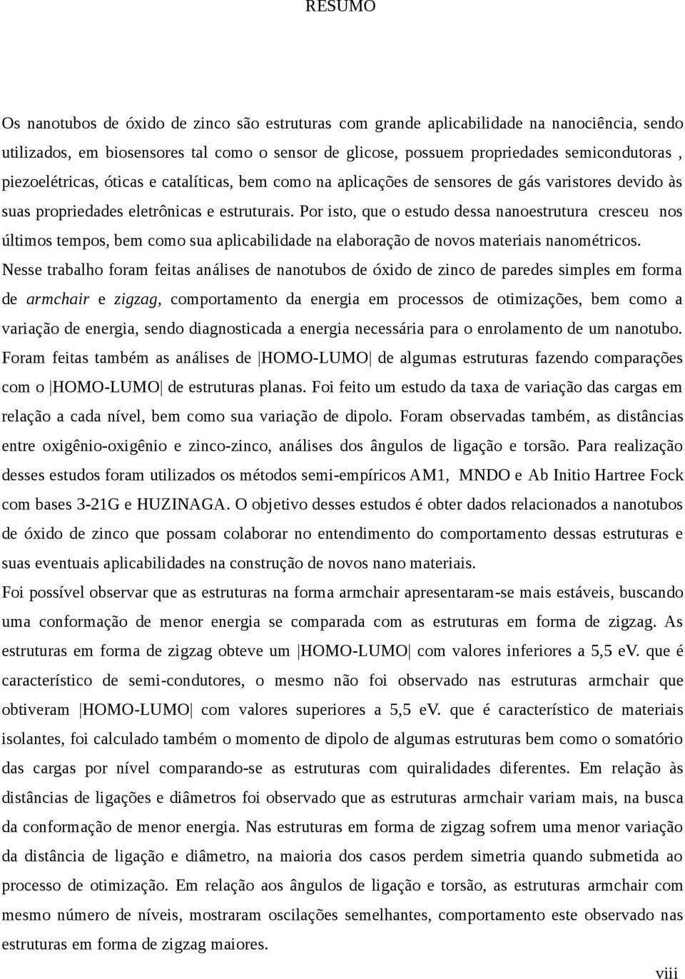 Por isto, que o estudo dessa nanoestrutura cresceu nos últimos tempos, bem como sua aplicabilidade na elaboração de novos materiais nanométricos.