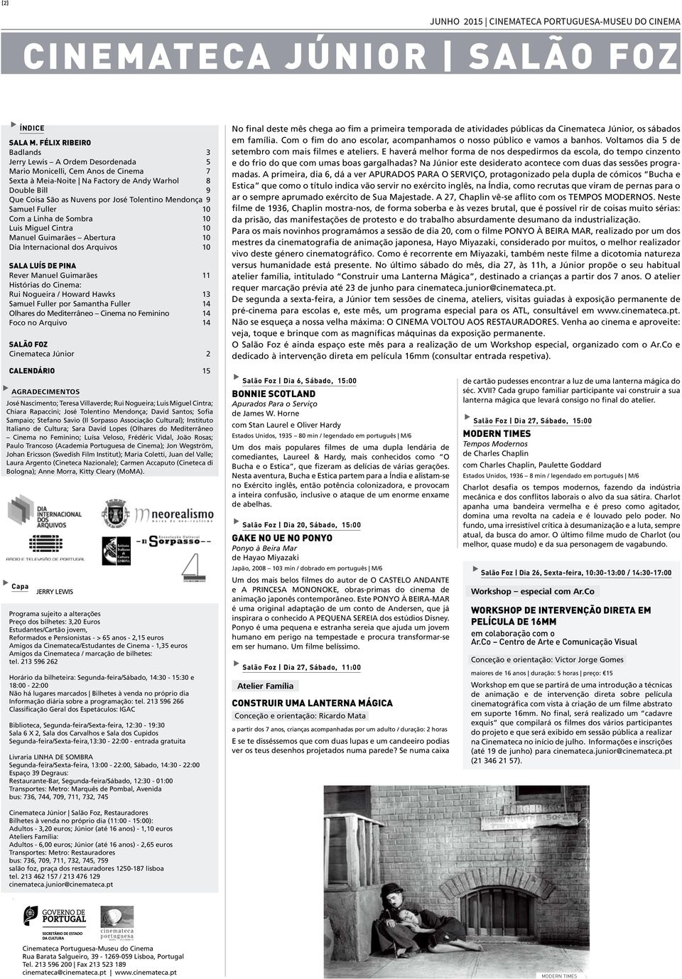 Luis Miguel Cintra 10 Abertura 10 Dia Internacional dos Arquivos 10 SALA LUÍS DE PINA 11 Histórias do Cinema: Rui Nogueira / Howard Hawks 13 Samuel Fuller por Samantha Fuller 14 Olhares do