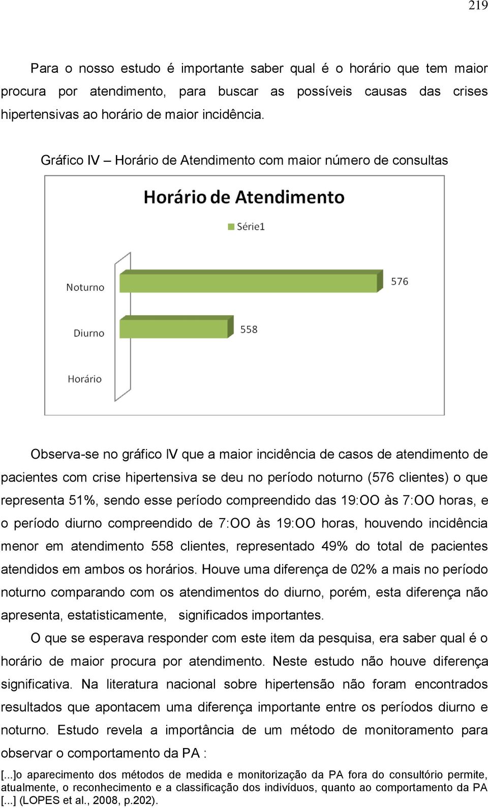 (576 clientes) o que representa 51%, sendo esse período compreendido das 19:OO às 7:OO horas, e o período diurno compreendido de 7:OO às 19:OO horas, houvendo incidência menor em atendimento 558