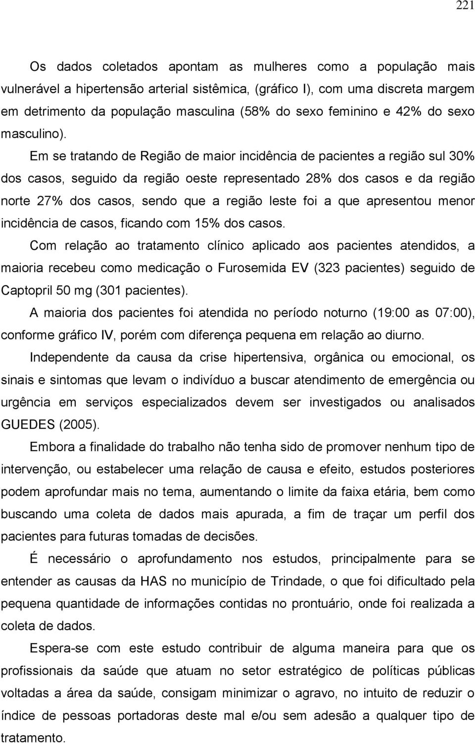 Em se tratando de Região de maior incidência de pacientes a região sul 30% dos casos, seguido da região oeste representado 28% dos casos e da região norte 27% dos casos, sendo que a região leste foi