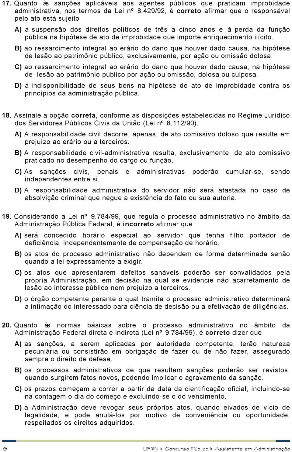 enriquecimento ilícito. B) ao ressarcimento integral ao erário do dano que houver dado causa, na hipótese de lesão ao patrimônio público, exclusivamente, por ação ou omissão dolosa.