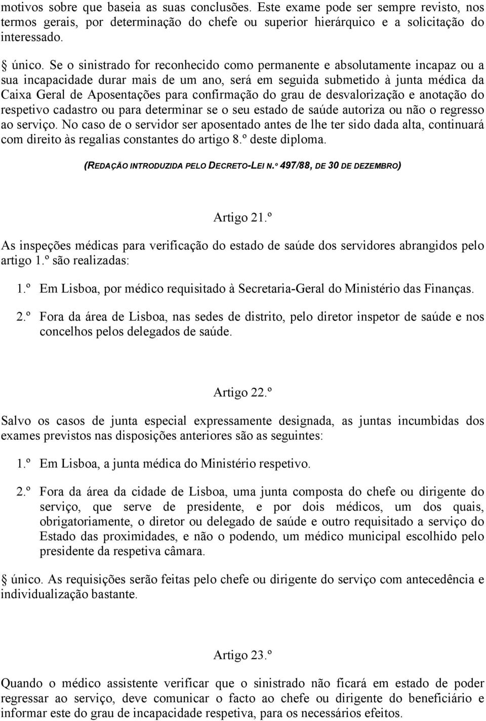 confirmação do grau de desvalorização e anotação do respetivo cadastro ou para determinar se o seu estado de saúde autoriza ou não o regresso ao serviço.