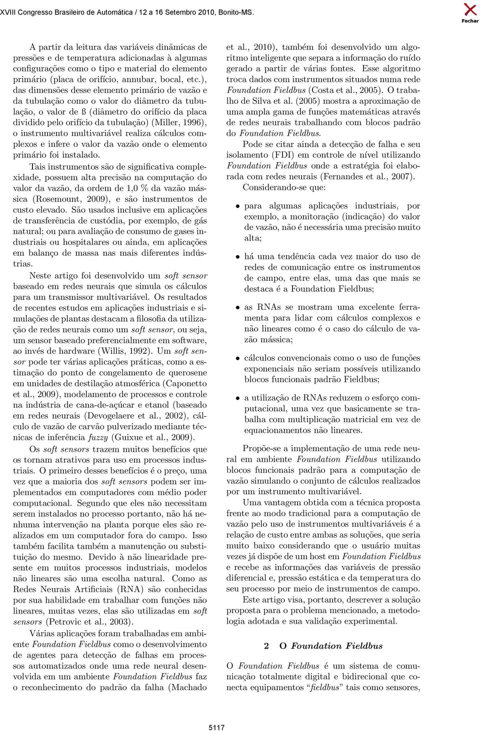 1996), o instrumento multivariável realiza cálculos complexos e infere o valor da vazão onde o elemento primário foi instalado.