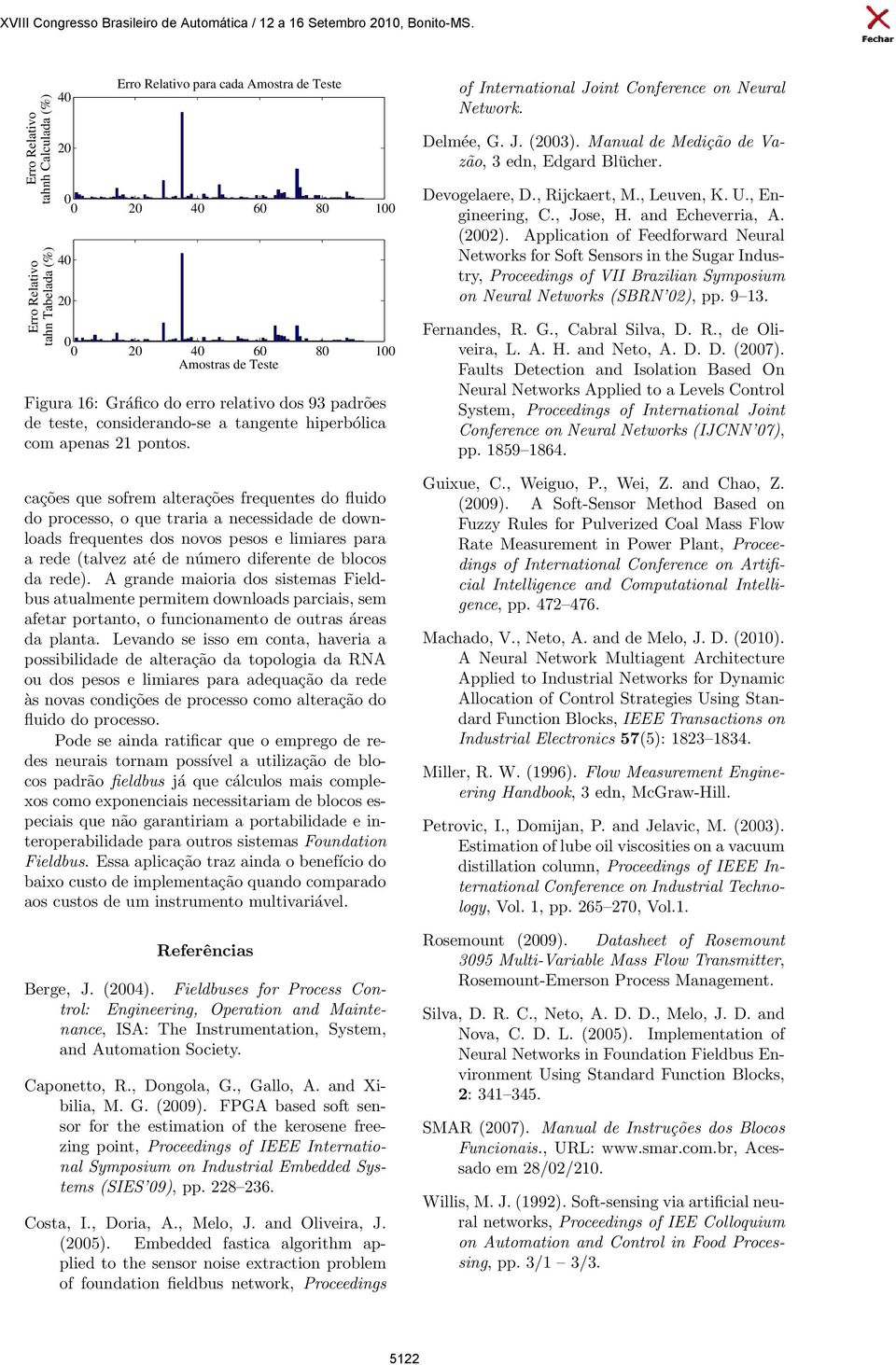 cações que sofrem alterações frequentes do fluido do processo, o que traria a necessidade de downloads frequentes dos novos pesos e limiares para a rede (talvez até de número diferente de blocos da