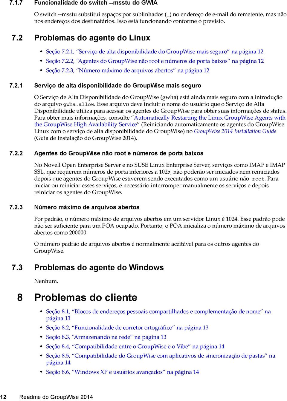 2.3, Número máximo de arquivos abertos na página 12 7.2.1 Serviço de alta disponibilidade do GroupWise mais seguro O Serviço de Alta Disponibilidade do GroupWise (gwha) está ainda mais seguro com a introdução do arquivo gwha.